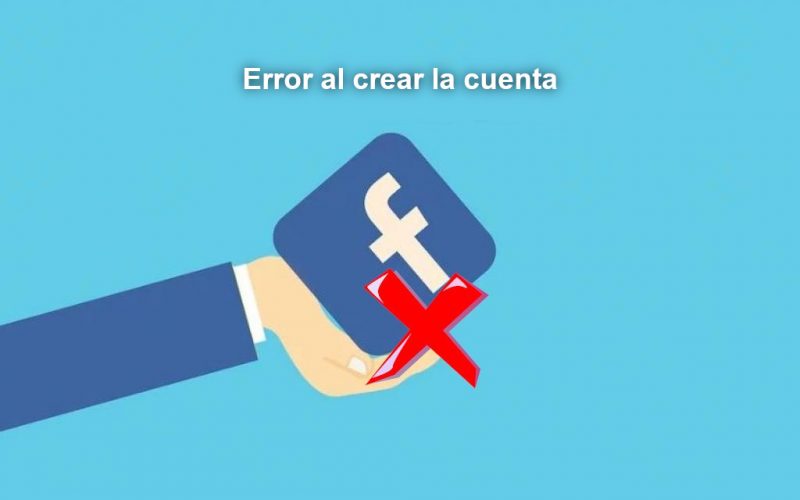 ¿Error al crear la cuenta de Facebook? ¡Mira cómo solucionarlo!